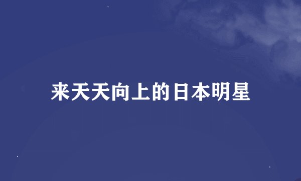来天天向上的日本明星