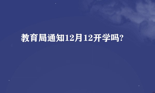 教育局通知12月12开学吗?
