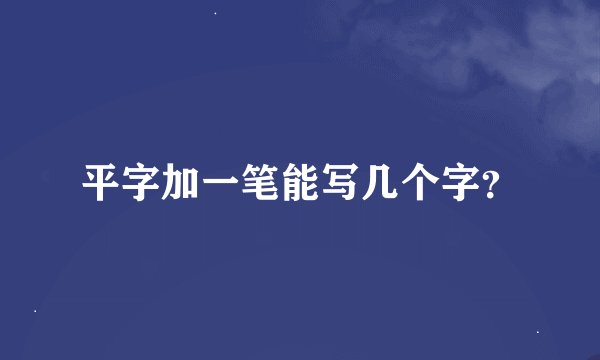 平字加一笔能写几个字？
