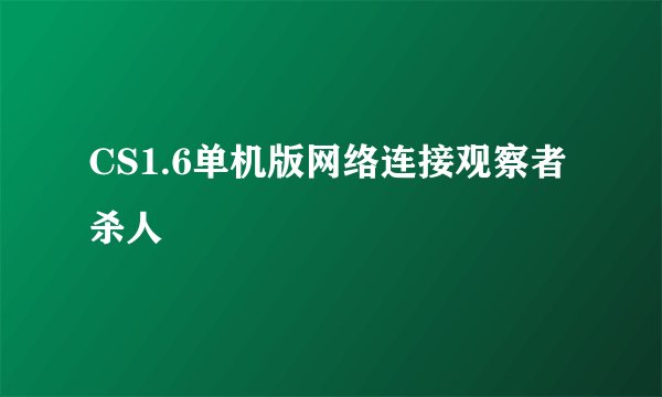 CS1.6单机版网络连接观察者杀人