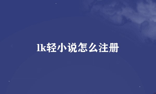 lk轻小说怎么注册