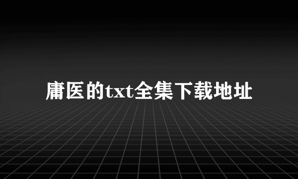 庸医的txt全集下载地址