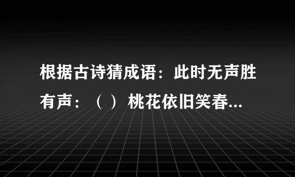 根据古诗猜成语：此时无声胜有声：（） 桃花依旧笑春风 ：（） 轻舟已过万重山 （）剪不断，理还乱：（）