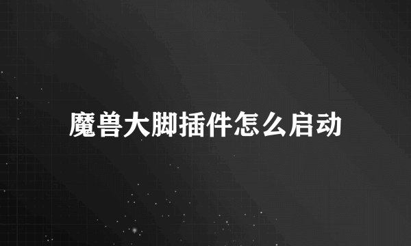 魔兽大脚插件怎么启动