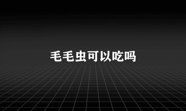 毛毛虫可以吃吗