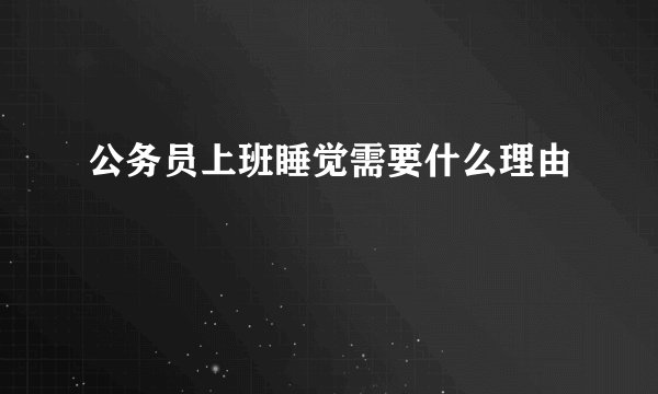 公务员上班睡觉需要什么理由