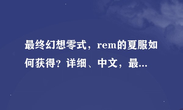 最终幻想零式，rem的夏服如何获得？详细、中文，最好附加图片