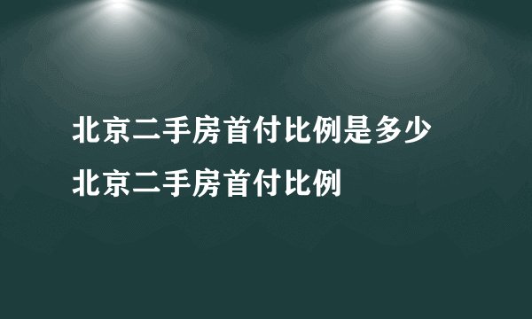 北京二手房首付比例是多少 北京二手房首付比例