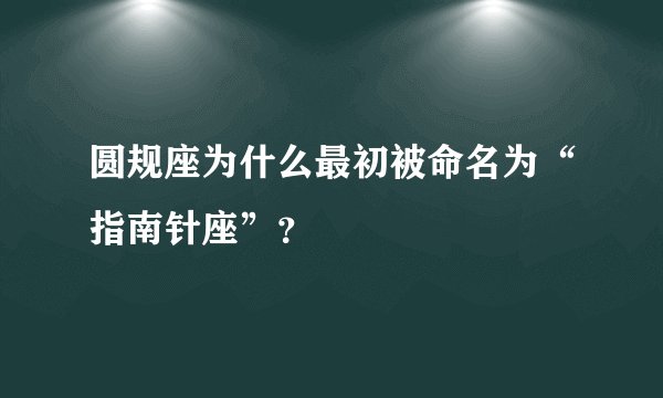 圆规座为什么最初被命名为“指南针座”？