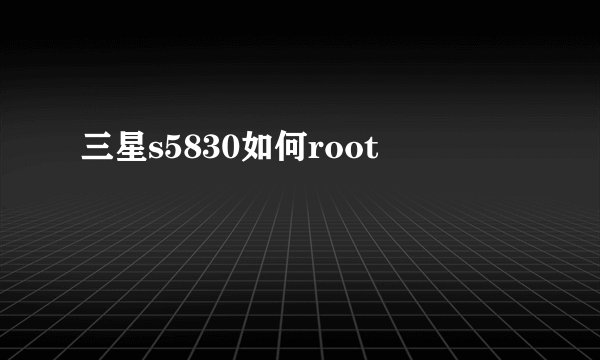 三星s5830如何root