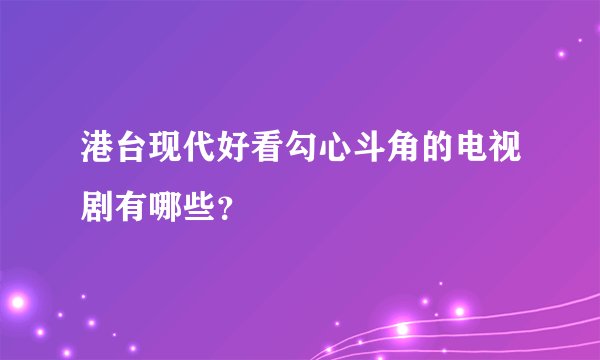 港台现代好看勾心斗角的电视剧有哪些？