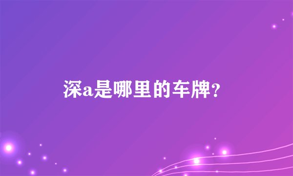 深a是哪里的车牌？