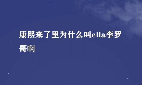 康熙来了里为什么叫ella李罗哥啊