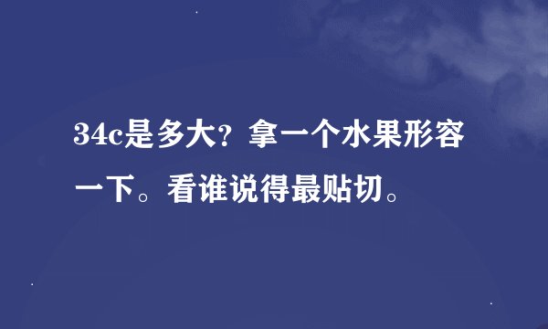 34c是多大？拿一个水果形容一下。看谁说得最贴切。