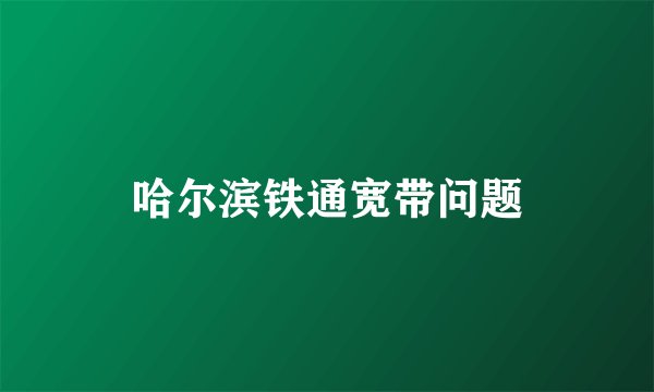 哈尔滨铁通宽带问题