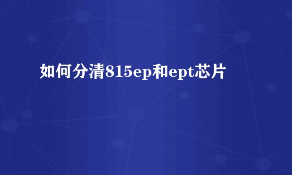 如何分清815ep和ept芯片