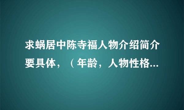 求蜗居中陈寺福人物介绍简介要具体，（年龄，人物性格之类的），要剧中人物的介绍不是扮演者的介绍。谢谢