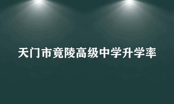 天门市竟陵高级中学升学率
