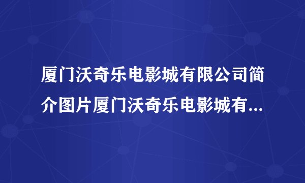 厦门沃奇乐电影城有限公司简介图片厦门沃奇乐电影城有限公司简介