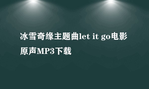 冰雪奇缘主题曲let it go电影原声MP3下载