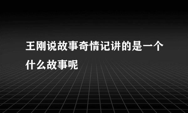 王刚说故事奇情记讲的是一个什么故事呢