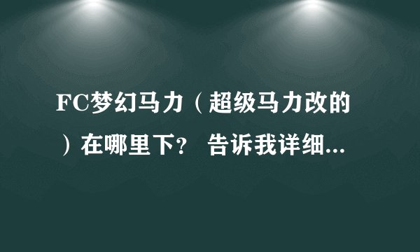 FC梦幻马力（超级马力改的）在哪里下？ 告诉我详细链接地址。谢谢