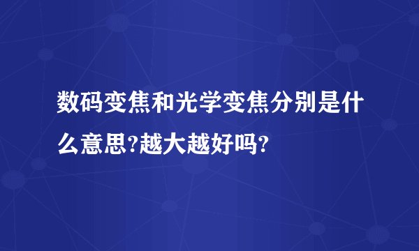 数码变焦和光学变焦分别是什么意思?越大越好吗?