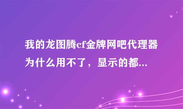我的龙图腾cf金牌网吧代理器为什么用不了,显示的都是成功打开但进入游戏后网吧道具还是不能买,也没有加成