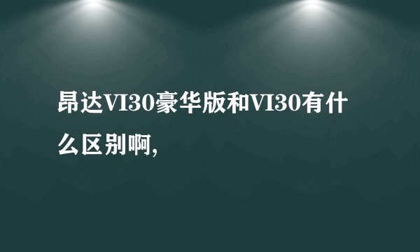 昂达VI30豪华版和VI30有什么区别啊,