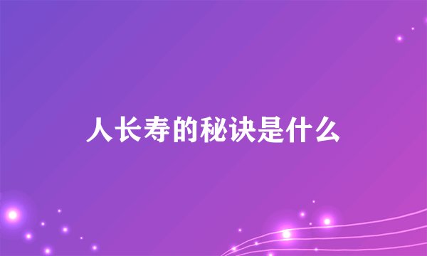 人长寿的秘诀是什么