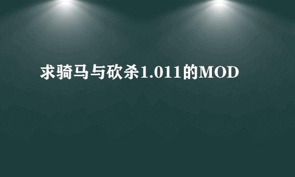 求骑马与砍杀1.011的MOD