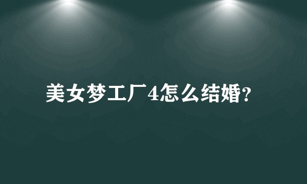 美女梦工厂4怎么结婚？