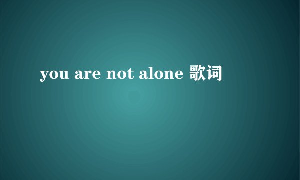 you are not alone 歌词