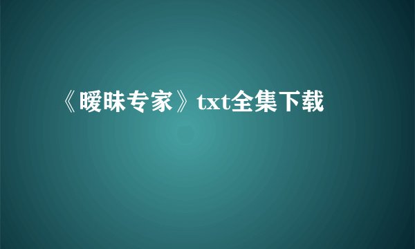 《暧昧专家》txt全集下载