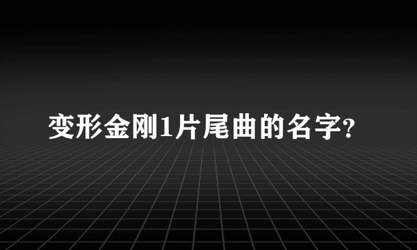变形金刚1片尾曲的名字？
