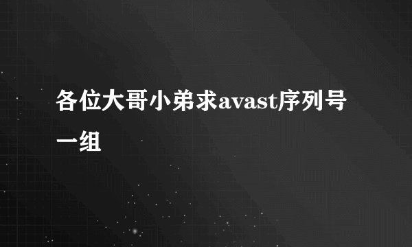 各位大哥小弟求avast序列号一组