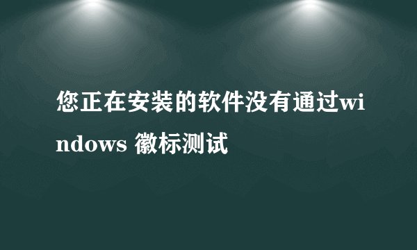 您正在安装的软件没有通过windows 徽标测试
