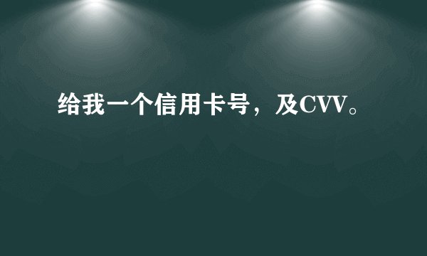 给我一个信用卡号，及CVV。