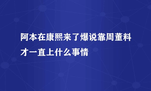 阿本在康熙来了爆说靠周董料才一直上什么事情