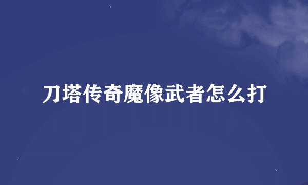 刀塔传奇魔像武者怎么打