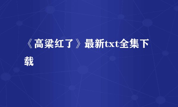 《高粱红了》最新txt全集下载