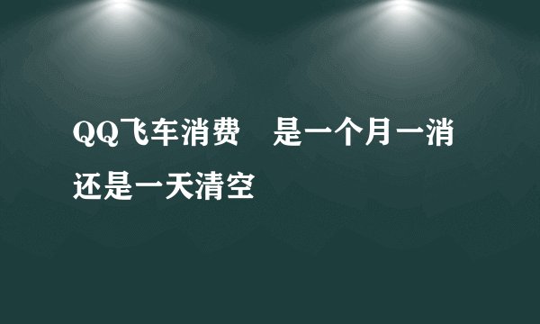 QQ飞车消费劵是一个月一消还是一天清空