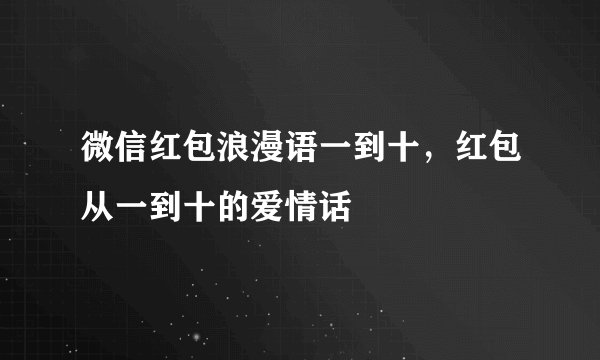 微信红包浪漫语一到十，红包从一到十的爱情话