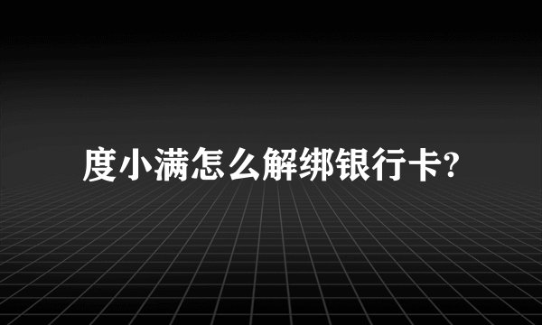 度小满怎么解绑银行卡?