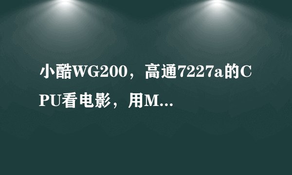 小酷WG200，高通7227a的CPU看电影，用MXPLAYER播放器播放能用硬件解码，但为什么花屏，是CPU问题吗？