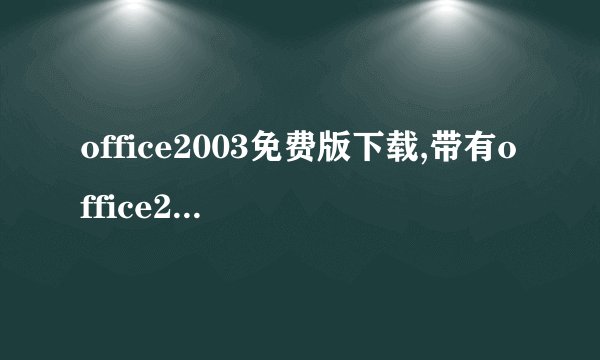 office2003免费版下载,带有office2003密钥能用的。