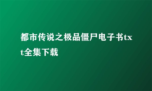 都市传说之极品僵尸电子书txt全集下载