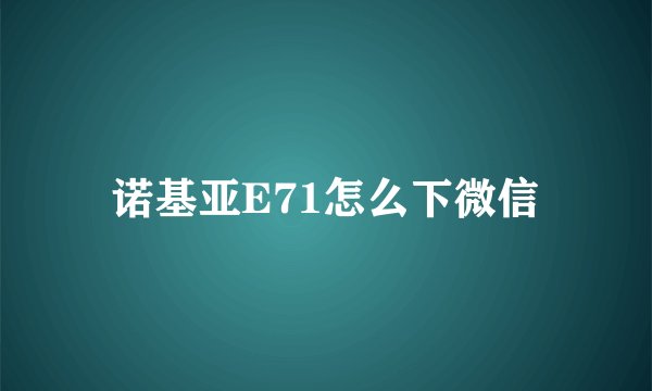 诺基亚E71怎么下微信