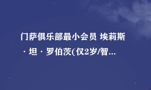 门萨俱乐部最小会员 埃莉斯·坦·罗伯茨(仅2岁/智商156)