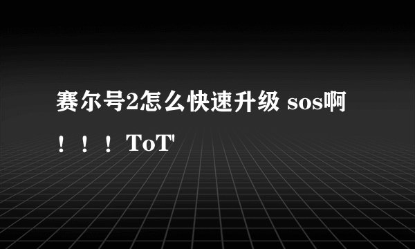 赛尔号2怎么快速升级 sos啊！！！ToT'
